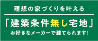 理想の家づくりを叶える 「建物条件無し宅地」お好きなメーカーで建てられます!<