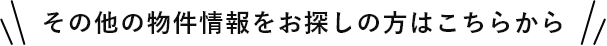 その他の物件情報をお探しの方はこちらから